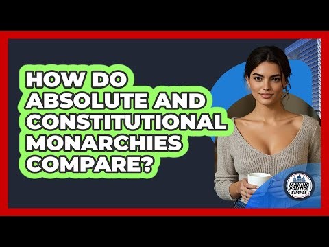 How Do Absolute And Constitutional Monarchies Compare? - Making Politics Simple