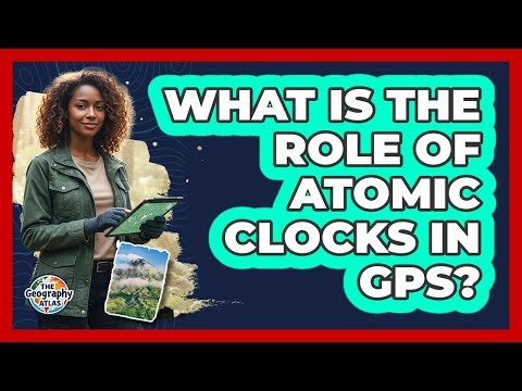 What Is the Role of Atomic Clocks in GPS?