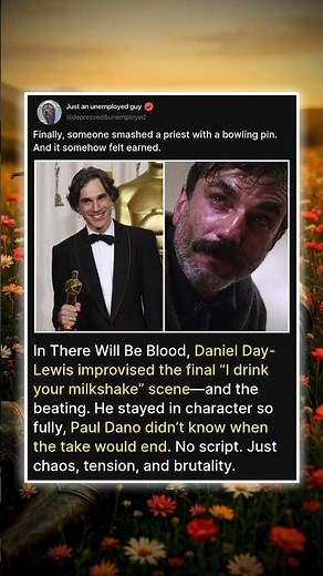 In There Will Be Blood, Daniel Day-Lewis improvised the final “I drink your milkshake” scene—and