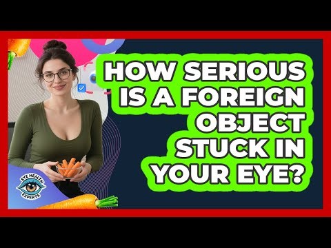 How Serious Is A Foreign Object Stuck In Your Eye?