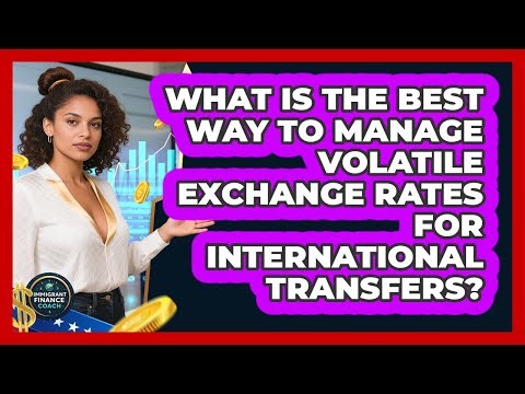 What Is The Best Way To Manage Volatile Exchange Rates For International Transfers?