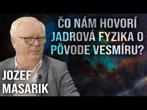 Čo nám hovorí jadrová fyzika o pôvode vesmíru? - Jozef Masarik