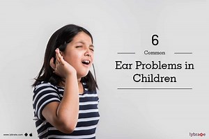 6 Common Ear Problems in Children - By Dr. Sunil Aggarwal | Lybrate