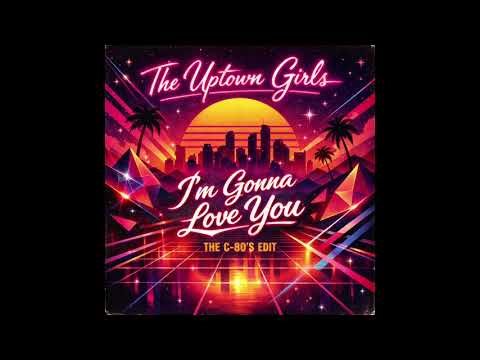 The Uptown Girls '' I'm Gonna Love You '' ( 1987 ) ( The C 80's Edit )