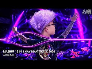 Mashup 15 in 1 - Nhạc Remix TikTok Triệu View Hay Nhất Hiện Nay ♫ Top 15 Nhạc TikTok Hay Nhất 2026