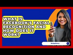 What Is Facebook's Facial Recognition And How Does It Work? - Be App Savvy
