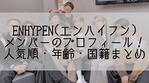 ENHYPEN(エンハイフン)メンバーのプロフィール！インスタ、人気順・年齢・国籍まとめ