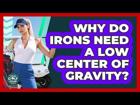 Why Do Irons Need A Low Center Of Gravity?