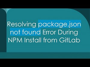 Resolving package.json not found Error During NPM Install from GitLab