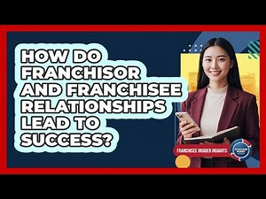 How Do Franchisor And Franchisee Relationships Lead To Success? - Franchisee Insider Insights