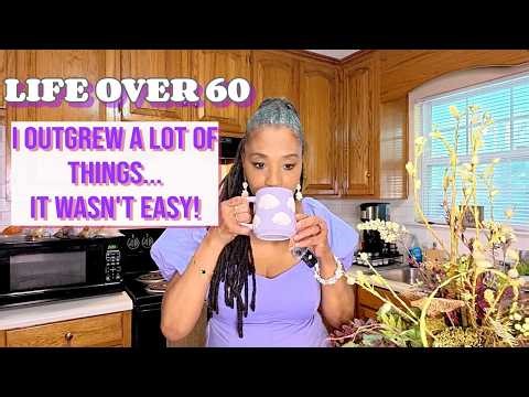 LIFE OVER 60: I OUTGREW A LOT OF THINGS...😢AND THAT WASN'T EASY! #over60 #growth #evolution #change