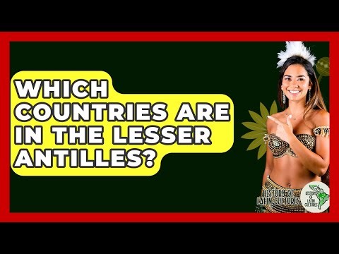 Which Countries Are In The Lesser Antilles? - History Of Latin Cultures