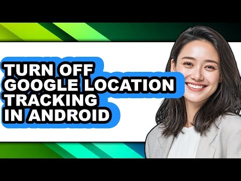 How to Turn Off Google Location Tracking in Android - Step by Step