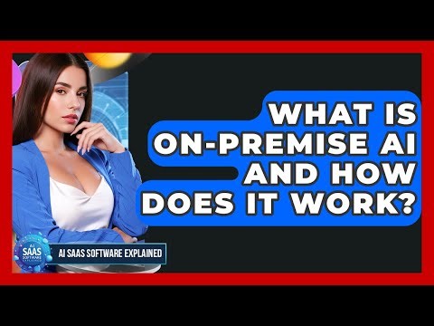 What Is On-Premise AI And How Does It Work? - AI SaaS Software Explained