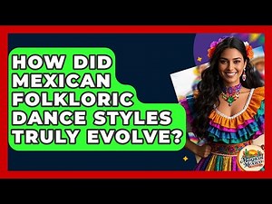 How Did Mexican Folkloric Dance Styles Truly Evolve? - Magical Mexico Moments