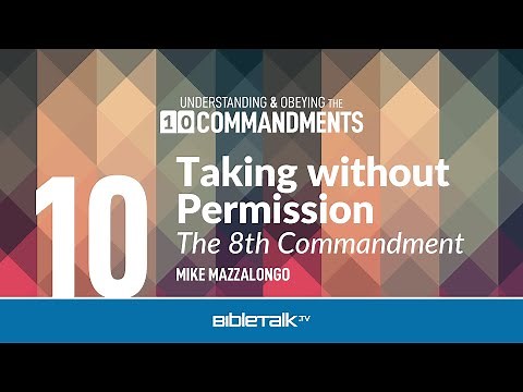 Taking without Permission: The 8th Commandment – Mike Mazzalongo | BibleTalk.tv