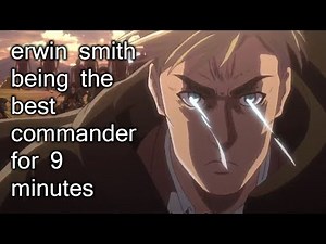 erwin smith being the best commander for 7 minutes straight