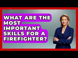 What Are the Most Important Skills for a Firefighter? | Inside the Firehouse