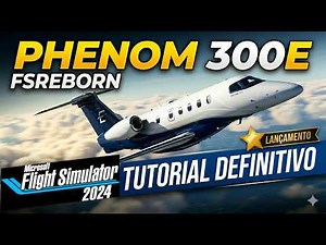 ULTIMATE PHENOM 300E Tutorial for FSREBORN in FLIGHT SIMULATOR 2024 🔥