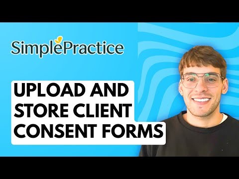 How to Upload and Store Client Consent Forms in SimplePractice [2026 Full Guide]