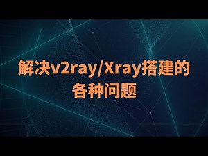 搭建v2ray/xray过程问题解决方案，自检在搭建过程中遇到的各种问题，ping得通连不上|面板打不开|证书申请不了等等问题，让搭建科学上网变得更加简单