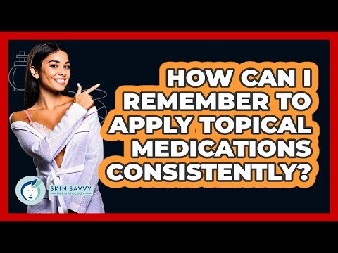 How Can I Remember To Apply Topical Medications Consistently? - Skin Savvy Dermatology