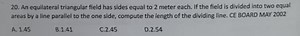 An equilateral triangular field has sides equal to 2 meter each... | Filo