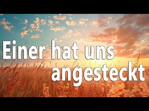 Einer hat uns angesteckt - zum Mitsingen mit Text