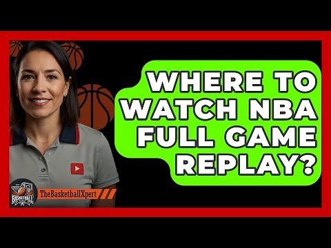 Where To Watch NBA Full Game Replay? - The Basketball Xpert