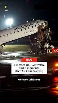 'I messed up': Air traffic audio moments after Air Canada crash