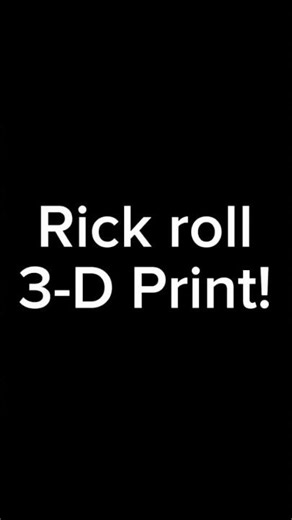3-D Printed Rick roll!