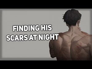 Finding your boyfriends scars [Comfort] [Needy] [ASMR Boyfriend]