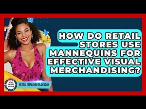 How Do Retail Stores Use Mannequins For Effective Visual Merchandising? - Retail Employee Playbook