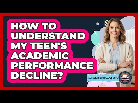 How To Understand My Teen's Academic Performance Decline?
