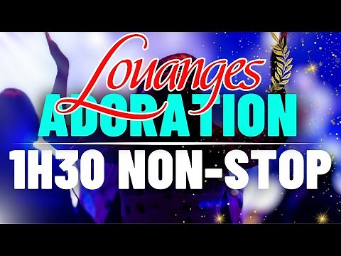 Louange et Adoration 2024 1H30 NON-STOP Pour Sentir la Présence De Dieu 🙏 Louange Chrétienne