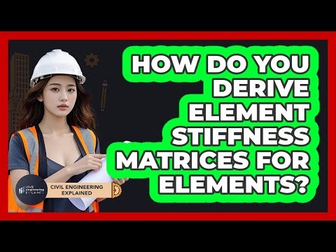 How Do You Derive Element Stiffness Matrices For Elements?