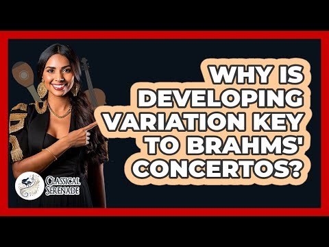 Why Is Developing Variation Key To Brahms' Concertos? - Classical Serenade