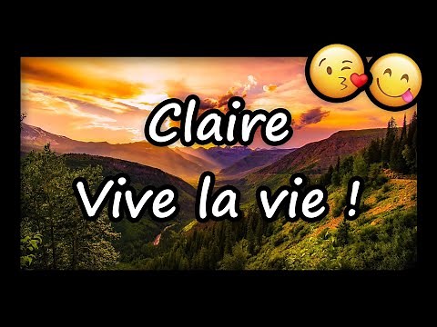 Claire, VIVE LA VIE et TOUS MES VOEUX ❤️ (joyeux anniversaire Claire, bonne fête Claire)