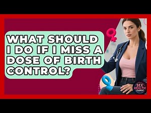 What Should I Do If I Miss a Dose of Birth Control? - Sex Health Expert
