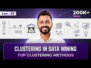 Lec - 23 : Clustering in Data Mining Explained | Top Clustering Methods You MUST Know!