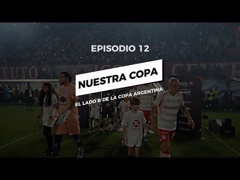 12° EPISODIO DE NUESTRA COPA: EL LADO B DE LA COPA ARGENTINA