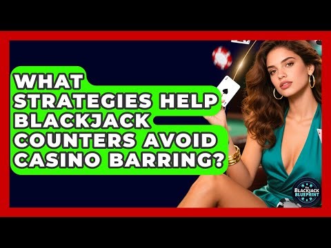 What Strategies Help Blackjack Counters Avoid Casino Barring? - The Blackjack Blueprint