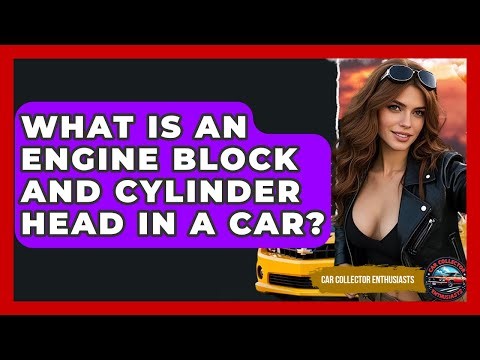 What Is An Engine Block And Cylinder Head In A Car? - Car Collector Enthusiasts