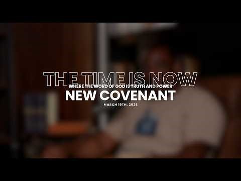 The Time is Now - The New Covenant Changes Everything