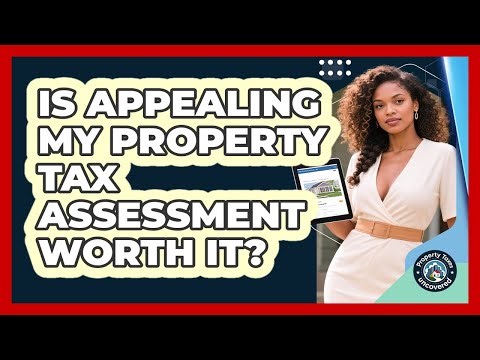 Is Appealing My Property Tax Assessment Worth It? - Property Taxes Uncovered