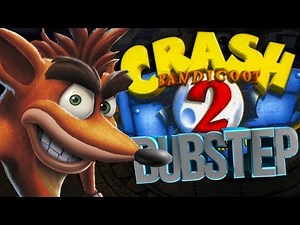 CRASH BANDICOOT 2 DUBSTEP!!