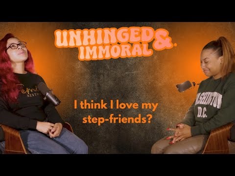 I think I love my Step-Friends? | Ep. 47 | Unhinged & Immoral Podcast
