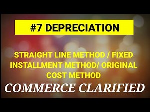 #7DEPRECIATION - STRAIGHT LINE METHOD OR FIXED INSTALLMENT METHOD OR ORIGINAL COST METHOD