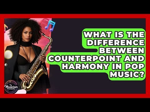 What Is The Difference Between Counterpoint And Harmony In Pop Music? - The Musician Encyclopedia