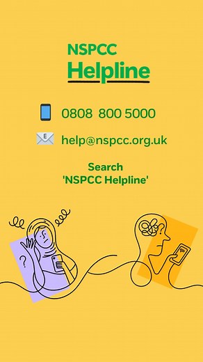 The NSPCC Helpline is available to talk through any concerns or worries you may have about a child's safety or wellbeing. You can contact the Helpline by: Call: 0808 800 5000 Email: help@NSPCC.org.uk For more information about our helpline, see: https://www.nspcc.org.uk/keeping-children-safe/reporting-abuse/nspcc-helpline/ | NSPCC